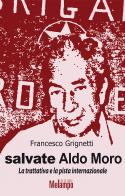 Salvate Aldo Moro. La trattativa e la pista internazionale di Francesco Grignetti edito da Melampo