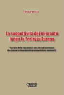 La soggettività del migrante lungo la Fortezza Europa di Nicola Bonelli edito da Tracce
