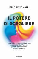 Il potere di scegliere. Decodifica i messaggi della vita e trasforma il tuo destino grazie al metodo del Cervello quantico di Italo Pentimalli edito da Mondadori