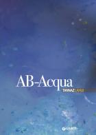 AB-Acqua. Tannaz Lahiji. Ediz. a colori edito da Giunti Editore