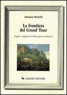 La frontiera del grand tour. Viaggi e viaggiatori nel Mezzogiorno borbonico di Atanasio Mozzillo edito da Liguori