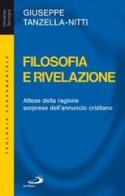 Filosofia e rivelazione. Attese della ragione, sorprese dell'annuncio cristiano di Giuseppe Tanzella Nitti edito da San Paolo Edizioni