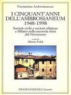 I cinquant'anni dell'Ambrosianeum (1948-1998). Società civile e società religiosa a Milano nella seconda metà del Novecento edito da Franco Angeli