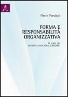Forma e responsabilità organizzativa ai sensi del decreto legislativo 231/2001 di Pietro Previtali edito da Aracne