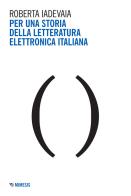 Per una storia della letteratura elettronica italiana di Roberta Iadevaia edito da Mimesis