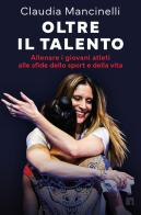Oltre il talento. Allenare i giovani atleti alle sfide dello sport e della vita di Claudia Mancinelli edito da Limina