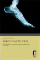 Rieducazione del piede. Problematiche biomeccaniche e posturali statiche e dinamiche di Elena Martinelli edito da Firenze University Press