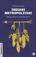 Indiani metropolitani. Politica, cultura e rivoluzione nel '77 di Andreas Iacarella edito da Red Star Press