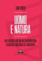 Uomo e natura. Un percorso critico nell'antropologia filosofico-biologica di Lino Rossi edito da Castelvecchi