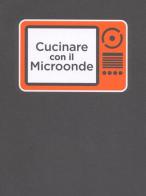 Cucinare con il microonde di Gabriella Carpineta edito da Panozzo Editore