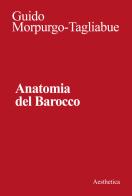 Anatomia del Barocco. Nuova ediz. di Guido Morpurgo Tagliabue edito da Aesthetica