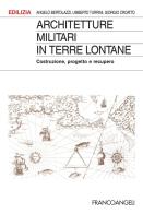 Architetture militari in terre lontane. Costruzione, progetto e recupero di Angelo Bertolazzi, Giorgio Croatto, Umberto Turrini edito da Franco Angeli