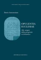 Opulentia ecclesiae. Alle origini della proprietà ecclesiatica di Dario Annunziata edito da Editoriale Scientifica