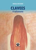 Clavees. Il talismano di Angela Dicosmo edito da Aletheia Editore