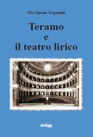 Teramo e il teatro lirico di Elso Simone Serpentini edito da Artemia