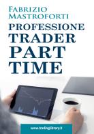Professione trader part time di Fabrizio Mastroforti edito da Trading Library