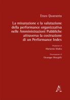 La misurazione e la valutazione della performance organizzativa nelle Amministrazioni Pubbliche attraverso la costruzione di un Performance Index di Enzo Quaranta edito da Aracne