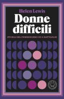 Donne difficili. Storia del femminismo in 11 battaglie di Helen Lewis edito da Blackie