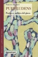 Puer ludens. Poetica e politica del gioco di Francesca Antonacci edito da Franco Angeli