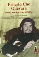 Ernesto Che Guevara. Uomo, compagno, amico.. Con DVD di Roberto Massari edito da Massari Editore
