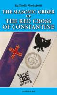 The Masonic Order of the Red Cross of Constantine di Raffaello Michelotti edito da BastogiLibri