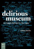 Delirious museum. Un viaggio dal Louvre a Las Vegas di Calum Storrie edito da Johan & Levi