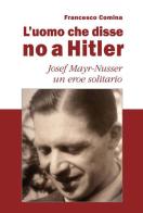 L' uomo che disse no a Hitler. Josef Mayr-Nusser un eroe solitario. Nuova ediz. di Francesco Comina edito da Il Margine