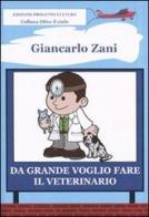 Da grande voglio fare il veterinario di Giancarlo Zani edito da Progetto Cultura