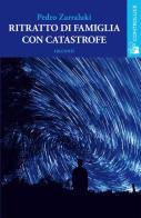 Ritratto di famiglia con catastrofe di Pedro Zarraluki edito da Controluce (Nardò)