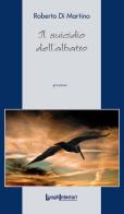 Il suicidio dell'albatro di Roberto Di Martino edito da LuoghInteriori