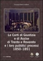 Le corti di giustizia e di assise di Trento e Rovereto e i loro pubblici processi 1850-1851 di Giuseppe Maria Gottardi edito da Osiride