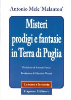 Misteri prodigi e fantasie in terra di Puglia di Antonio Mele edito da Capone Editore