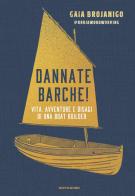Dannate barche! Vita, avventure e disagi di una boat builder di Gaia Brojanigo edito da Mondadori Electa