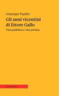 Gli anni vicentini di Ettore Gallo. Vita pubblica e vita privata di Giuseppe Pupillo edito da Ronzani Editore