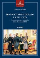 Ho molto desiderato la felicità. Storie avventurose e romantiche dei rivoluzionari del 1821 di Massimo Novelli edito da Graphot