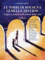 Le torri di Bologna gemelle diverse. Viaggio a fumetti nelle anime della città di Valerio Varesi edito da Guida