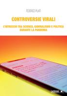 Controversie virali. L'intreccio tra scienza, giornalismo e politica durante la pandemia di Federico Pilati edito da Ledizioni