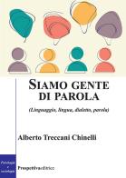 Siamo gente di parola. (Linguaggio, lingua, dialetto, parola) di Alberto Treccani Chinelli edito da Prospettiva Editrice