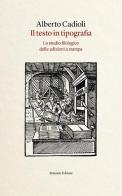 Il testo in tipografia. Lo studio filologico delle edizioni a stampa di Alberto Cadioli edito da Ronzani Editore