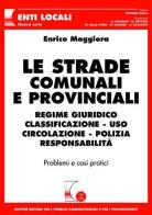 Le strade comunali e provinciali. Regime giuridico, classificazione, uso, circolazione, polizia, responsabilità. Problemi e casi pratici di Enrico Maggiora edito da Giuffrè