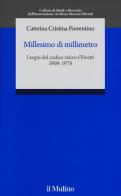 Millesimo di millimetro. I segni del codice visivo Olivetti (1908-1978) di Caterina C. Fiorentino edito da Il Mulino