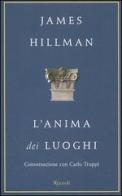 L' anima dei luoghi. Conversazione con Carlo Truppi di James Hillman, Carlo Truppi edito da Rizzoli