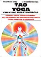 Tao yoga. Chi kung dell'energia di Mantak Chia edito da Edizioni Mediterranee
