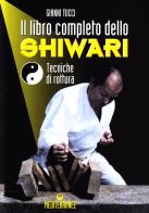 Il libro completo dello shiwari. Tecniche di rottura di Gianni Tucci edito da Edizioni Mediterranee