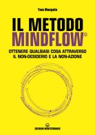 Il metodo Mindflow©. Ottenere qualsiasi cosa attraverso il non-desiderio e la non-azione di Tom Moegele edito da Edizioni Mediterranee