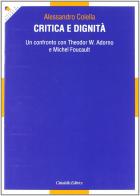 Critica e dignità. Un confronto con Theodor W. Adorno e Michel Foucault di Alessandro Colella edito da Cittadella