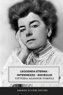 Leggenda eterna. Intermezzo. Risveglio di Vittoria Aganoor Pompilj edito da Barbara di Fiore