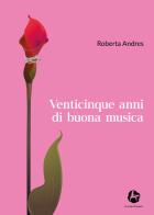Venticinque anni di buona musica di Roberta Andres edito da Il Seme Bianco