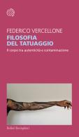 Filosofia del tatuaggio. Il corpo tra autenticità e contaminazione di Federico Vercellone edito da Bollati Boringhieri