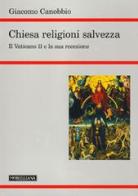 Chiesa, religioni, salvezza. Il Vaticano II e la sua recezione di Giacomo Canobbio edito da Morcelliana